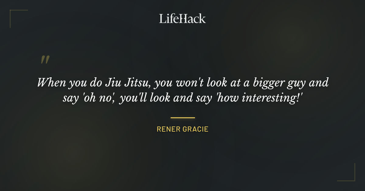 Quote by Rener Gracie