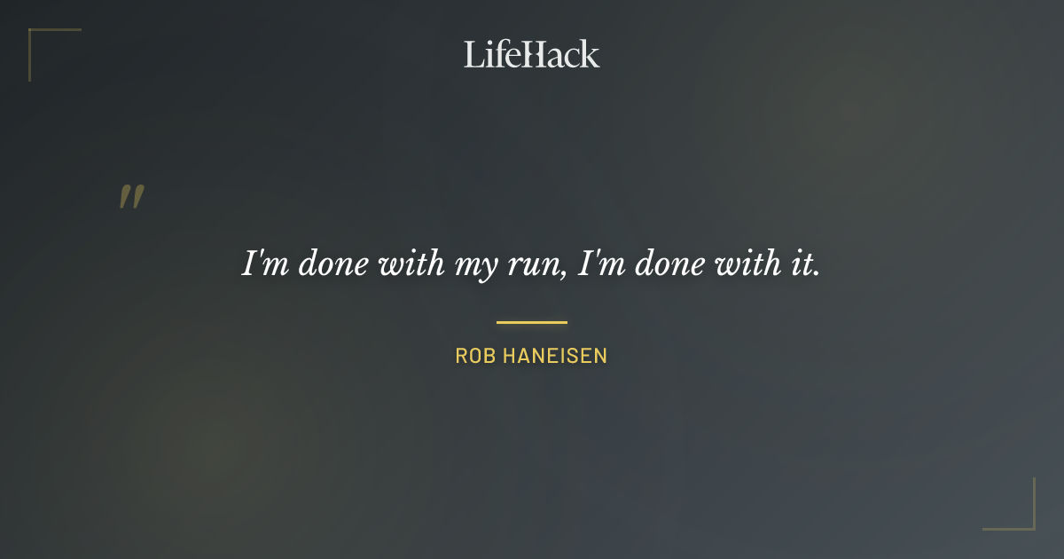 Quote by Rob Haneisen