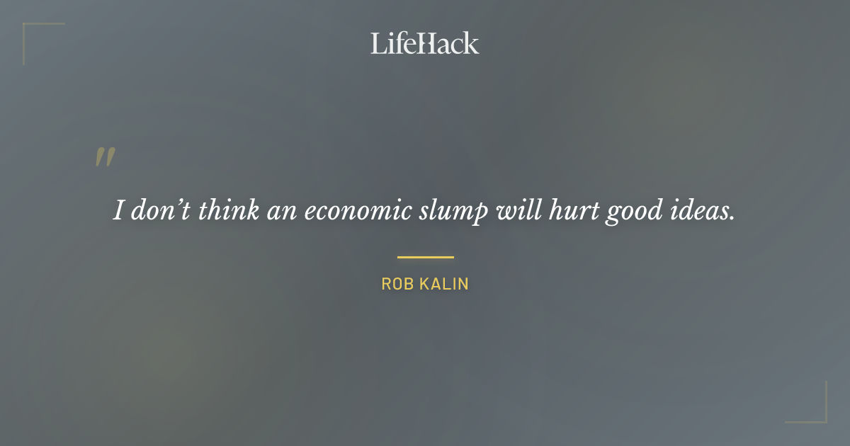 Quote by Rob Kalin
