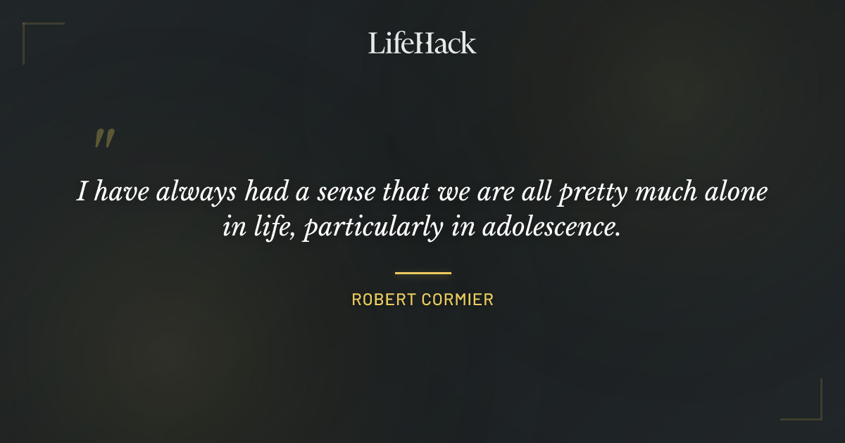 Quote by Robert Cormier