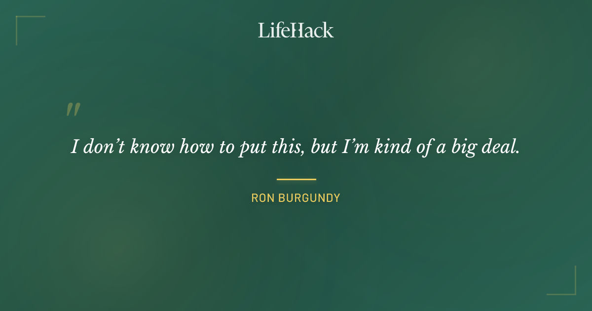 Quote by Ron Burgundy
