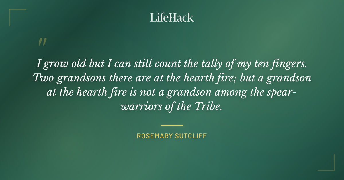 Quote by Rosemary Sutcliff