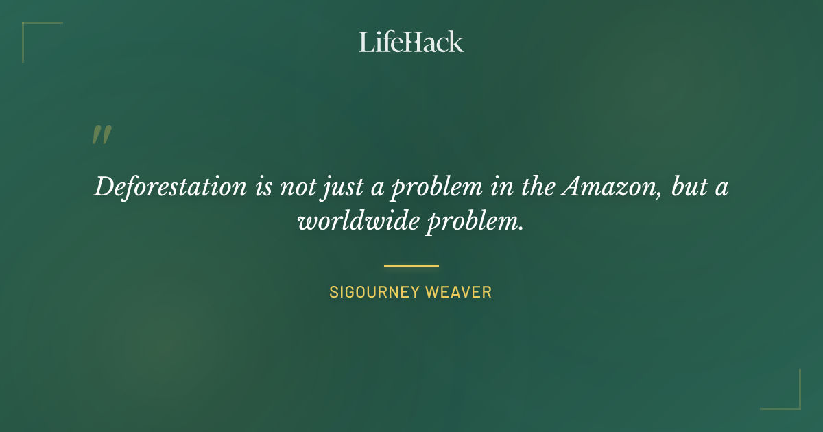 Quote by Sigourney Weaver