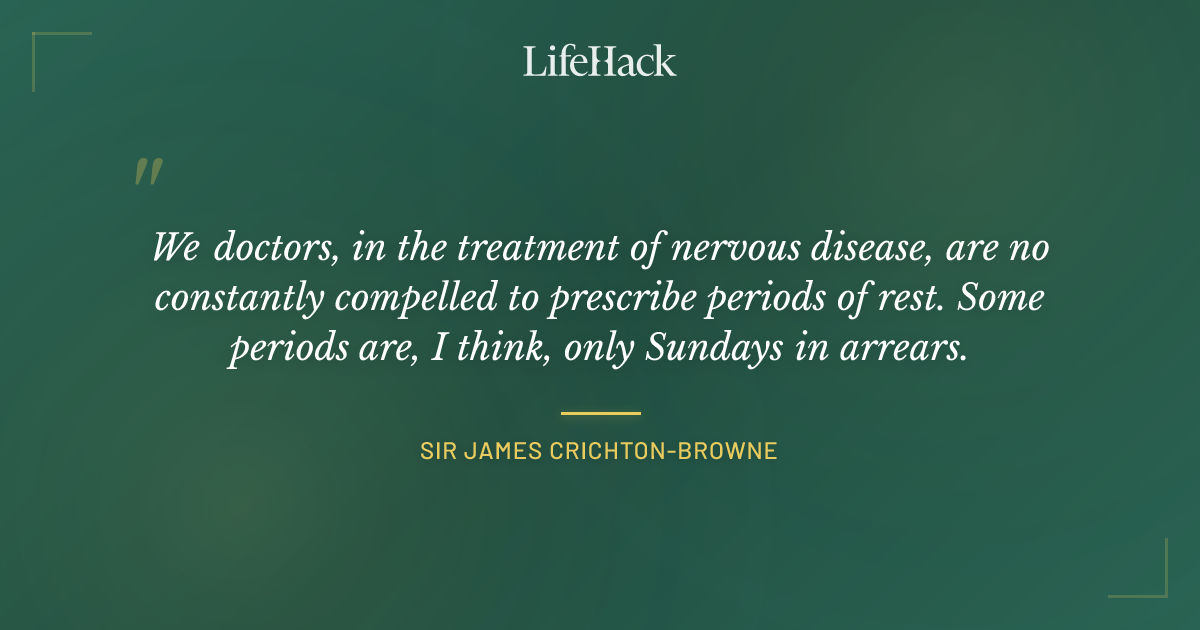 Quote by Sir James Crichton-Browne