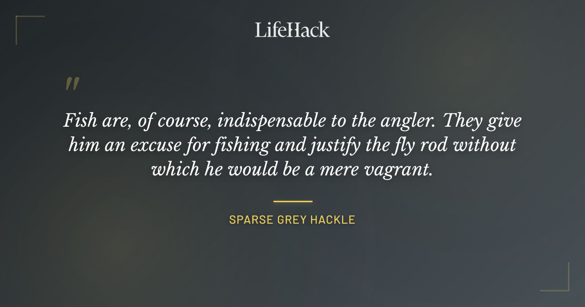 Quote by Sparse Grey Hackle