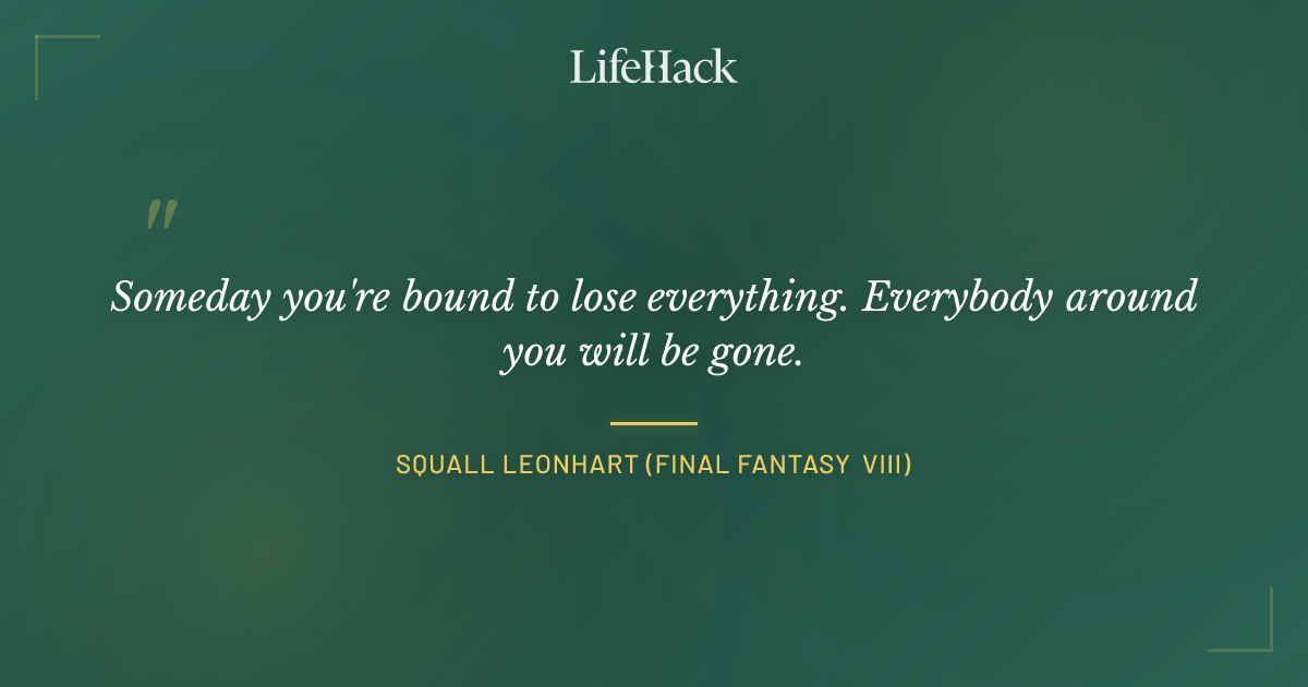 Someday You re Bound To Lose Everything Everybody Squall Someday You re Bound To Lose Everything Everybody Squall