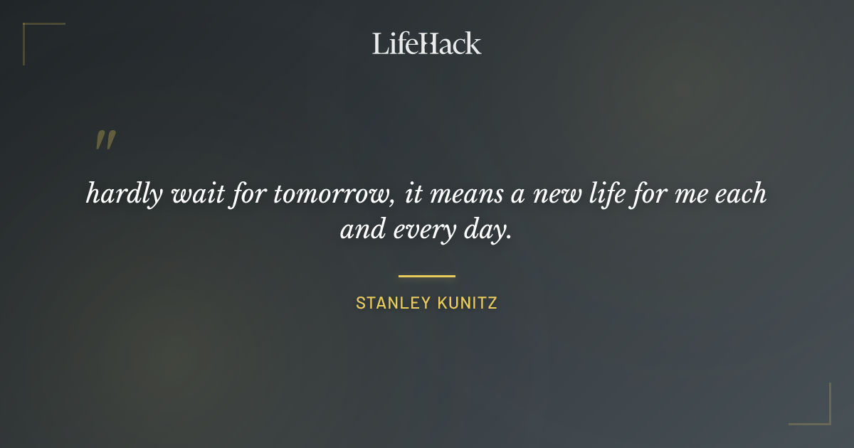 Quote by Stanley Kunitz