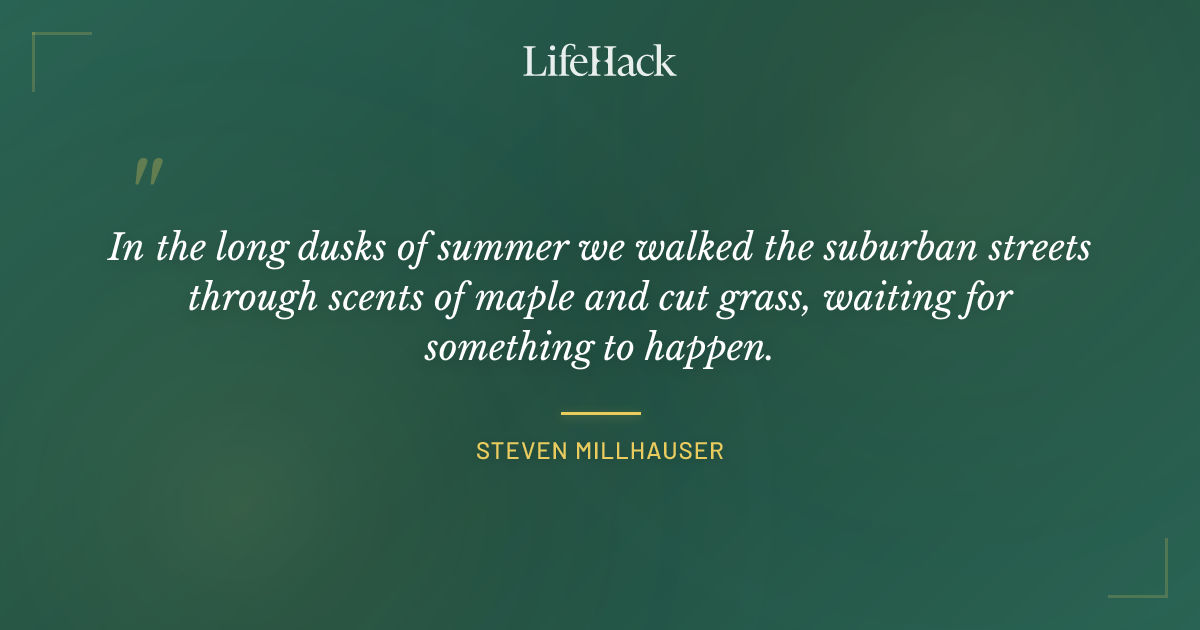 Quote by Steven Millhauser