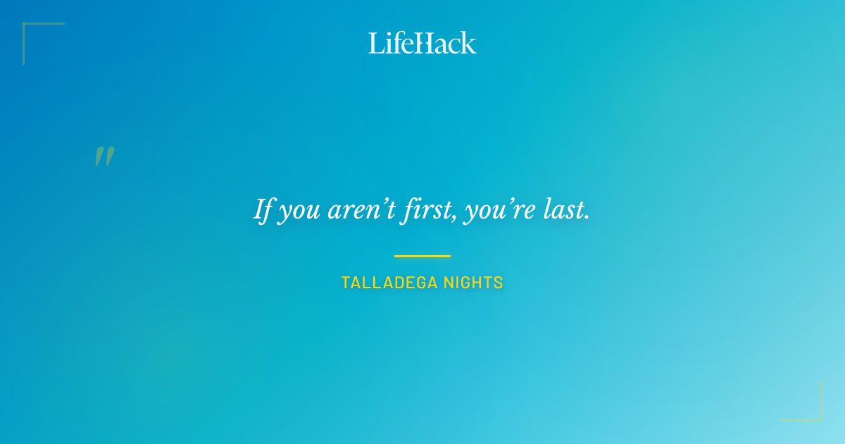 Quote by Talladega Nights