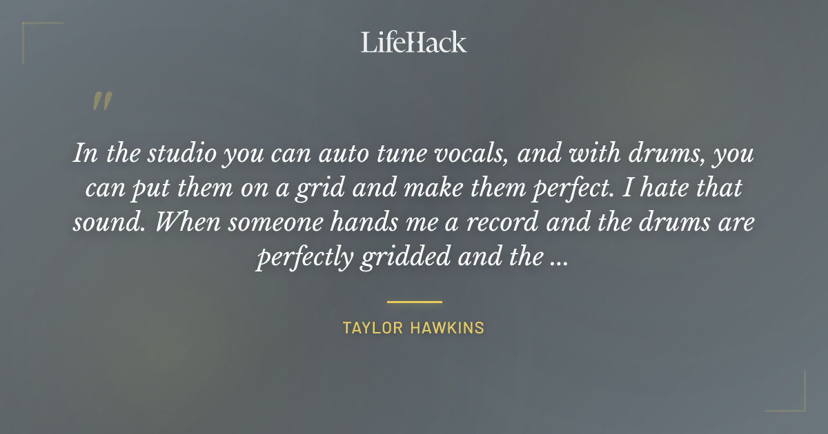 Quote by Taylor Hawkins