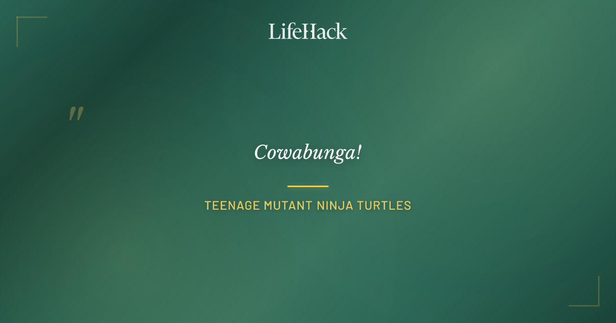 Quote by Teenage Mutant Ninja Turtles