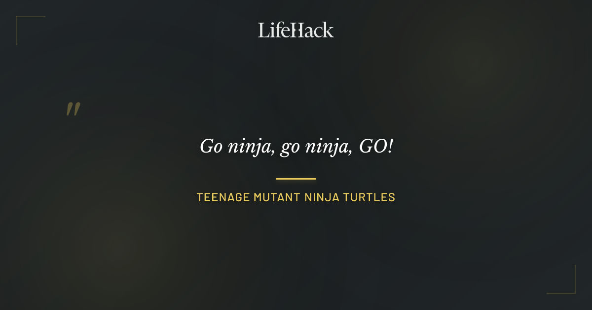 Quote by Teenage Mutant Ninja Turtles