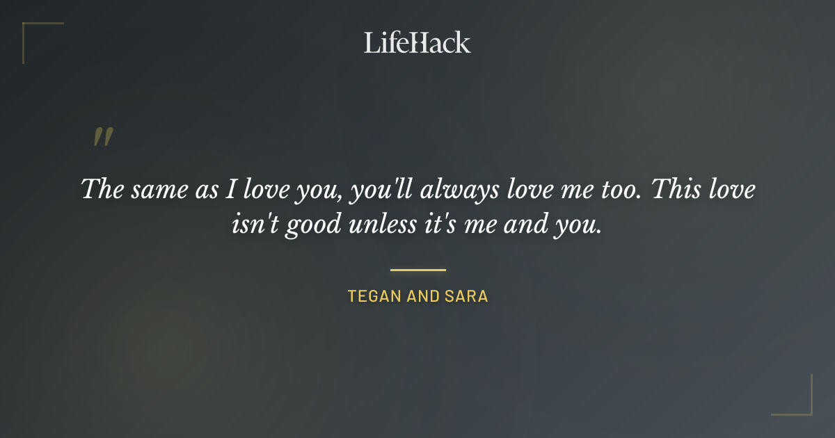 Quote by Tegan and Sara