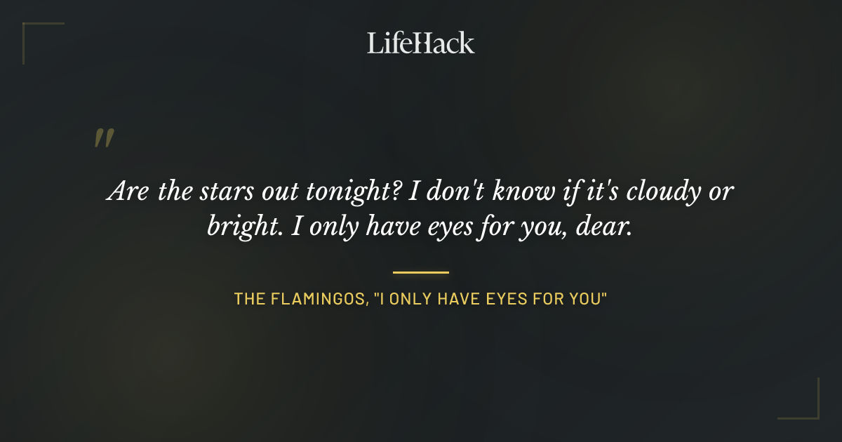 Quote by The Flamingos, "I Only Have Eyes for You"