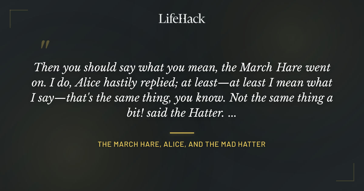 Quote by The March Hare, Alice, and the Mad Hatter
