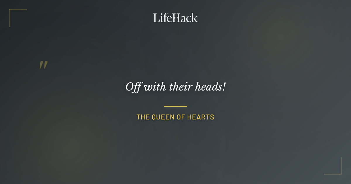 Quote by The Queen of Hearts