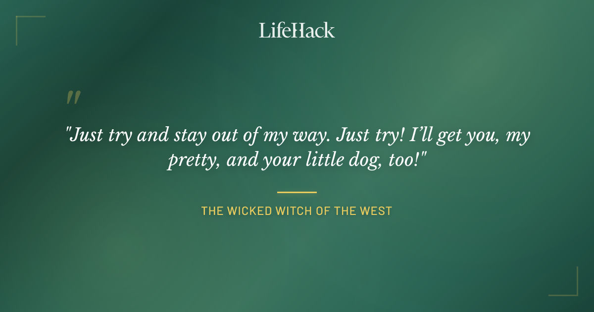 Quote by The Wicked Witch of the West