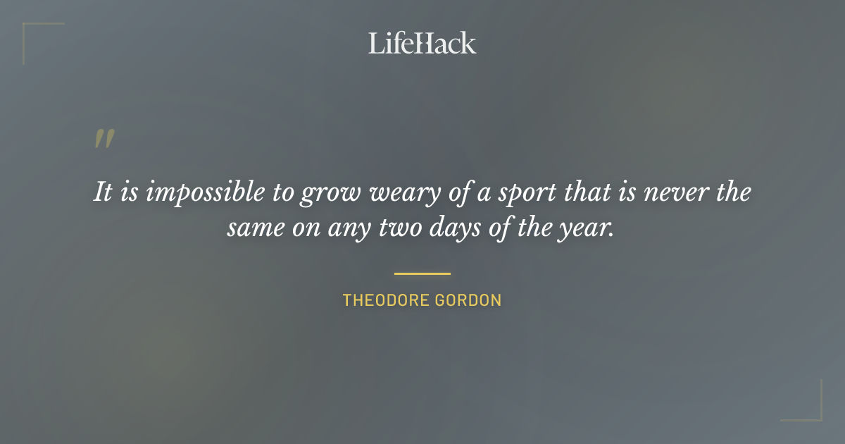 Quote by Theodore Gordon