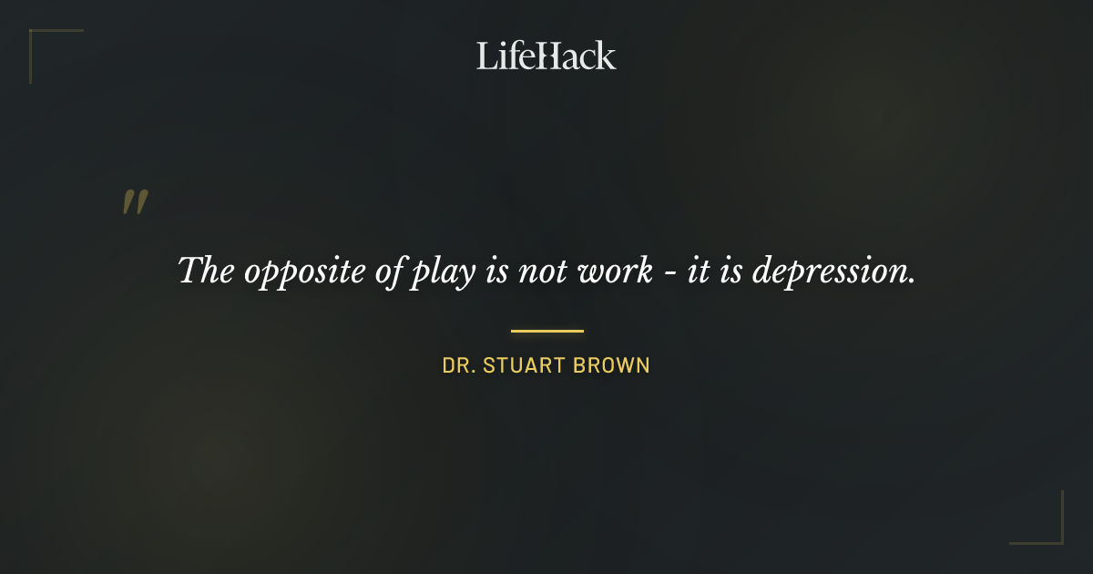 Quote by Dr. Stuart Brown