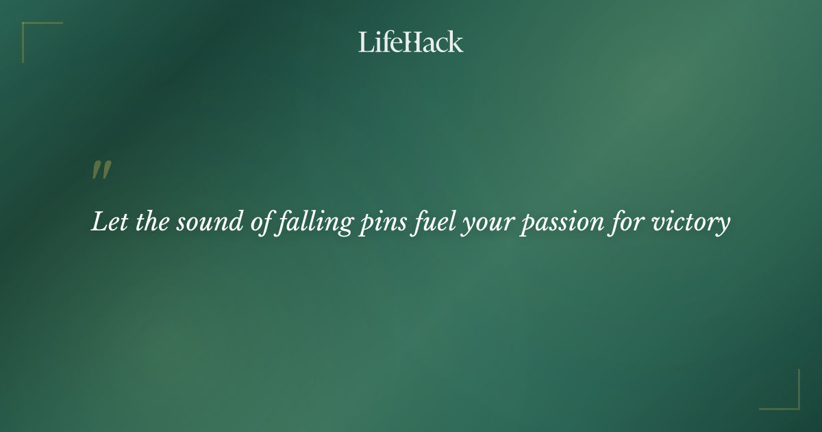 "Let the sound of falling pins fuel your passion fo..." - | LifeHack Quotes